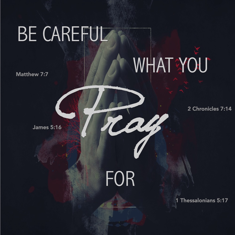 Be Careful What You Pray For - Canaan Christian Church